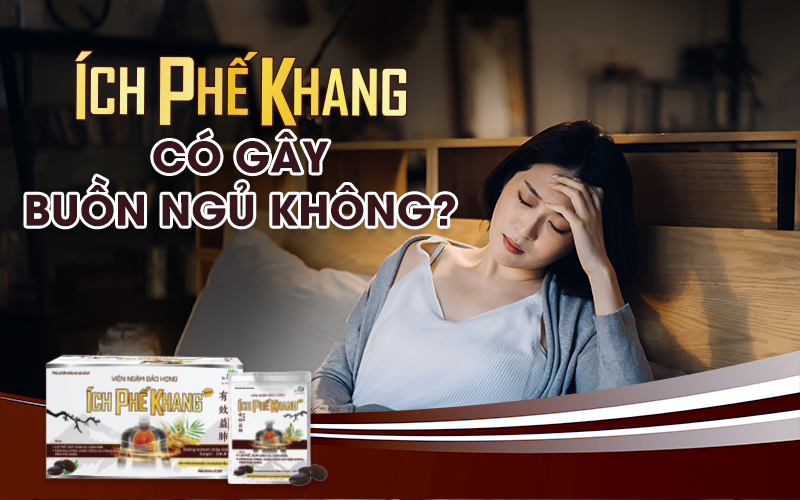 Viên ngậm bảo họng Ích Phế Khang có gây buồn ngủ không?